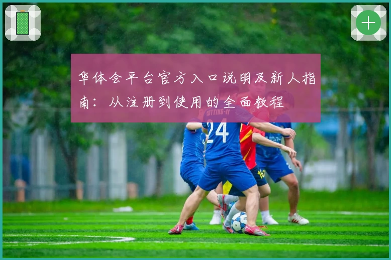 华体会平台官方入口说明及新人指南：从注册到使用的全面教程
