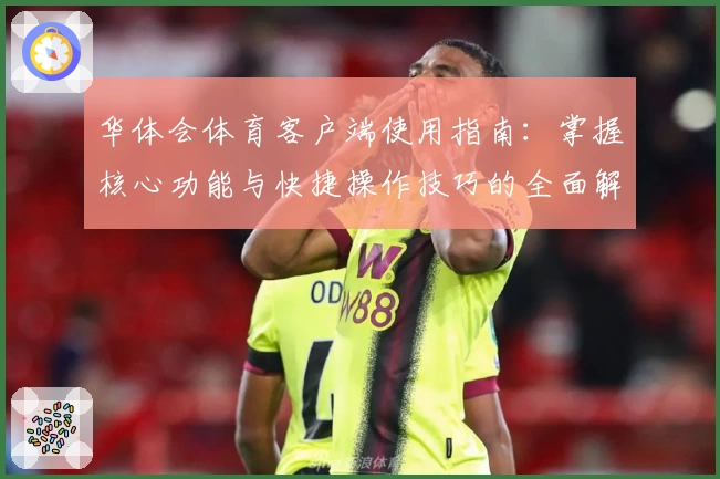华体会体育客户端使用指南：掌握核心功能与快捷操作技巧的全面解析